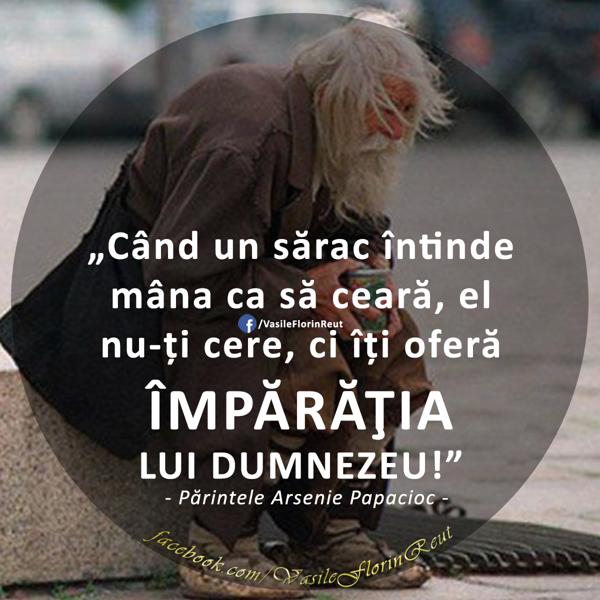Când un sărac întinde mâna ca să ceară, el nu-ți cere, ci îți oferă ÎMPĂRĂŢIA LUI DUMNEZEU!