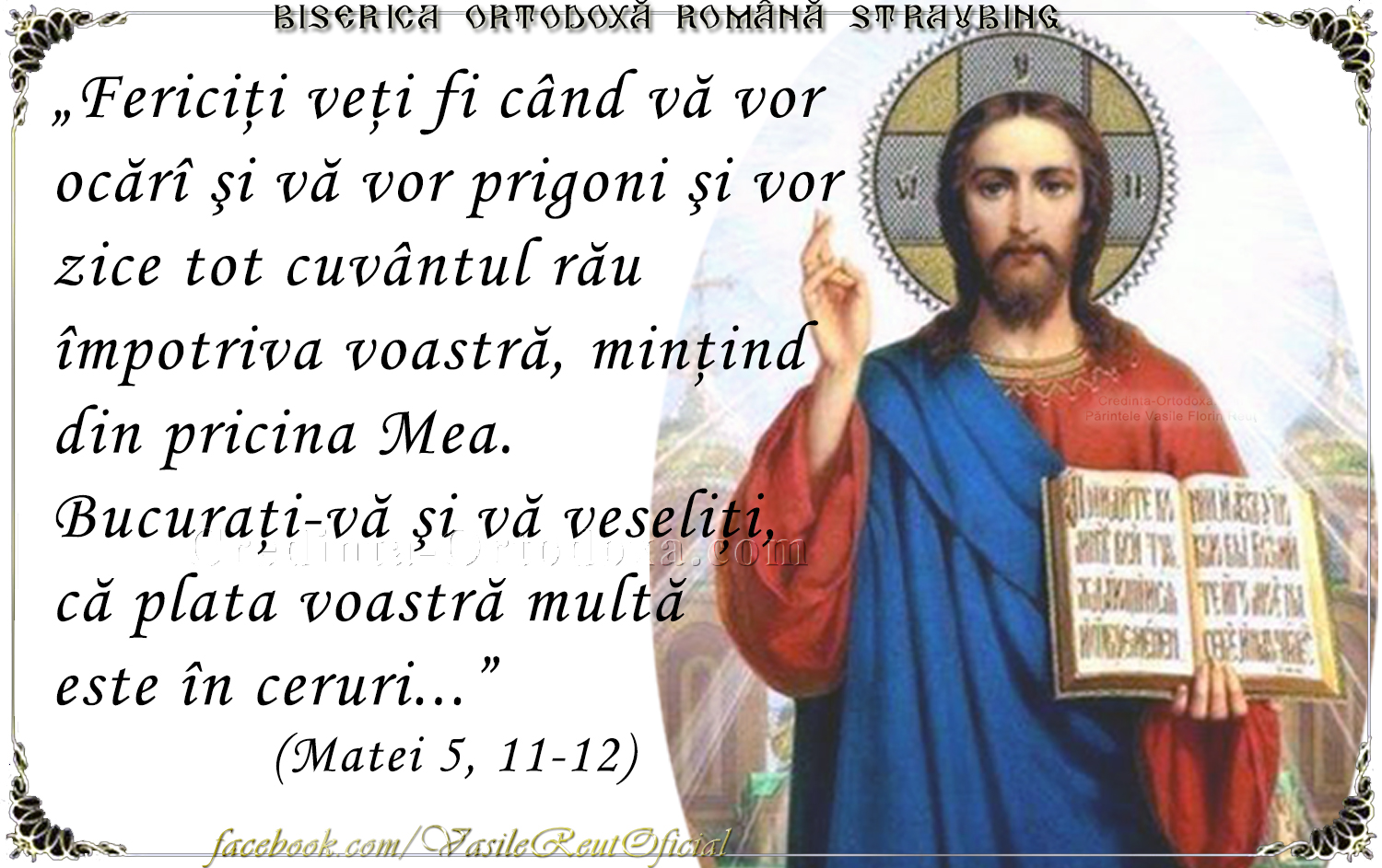 "Fericiţi veţi fi când vă vor ocărî şi vă vor prigoni şi vor zice tot cuvântul rău împotriva voastră, minţind din pricina Mea..."